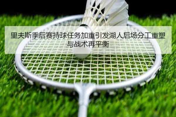 里夫斯季后赛持球任务加重引发湖人后场分工重塑与战术再平衡